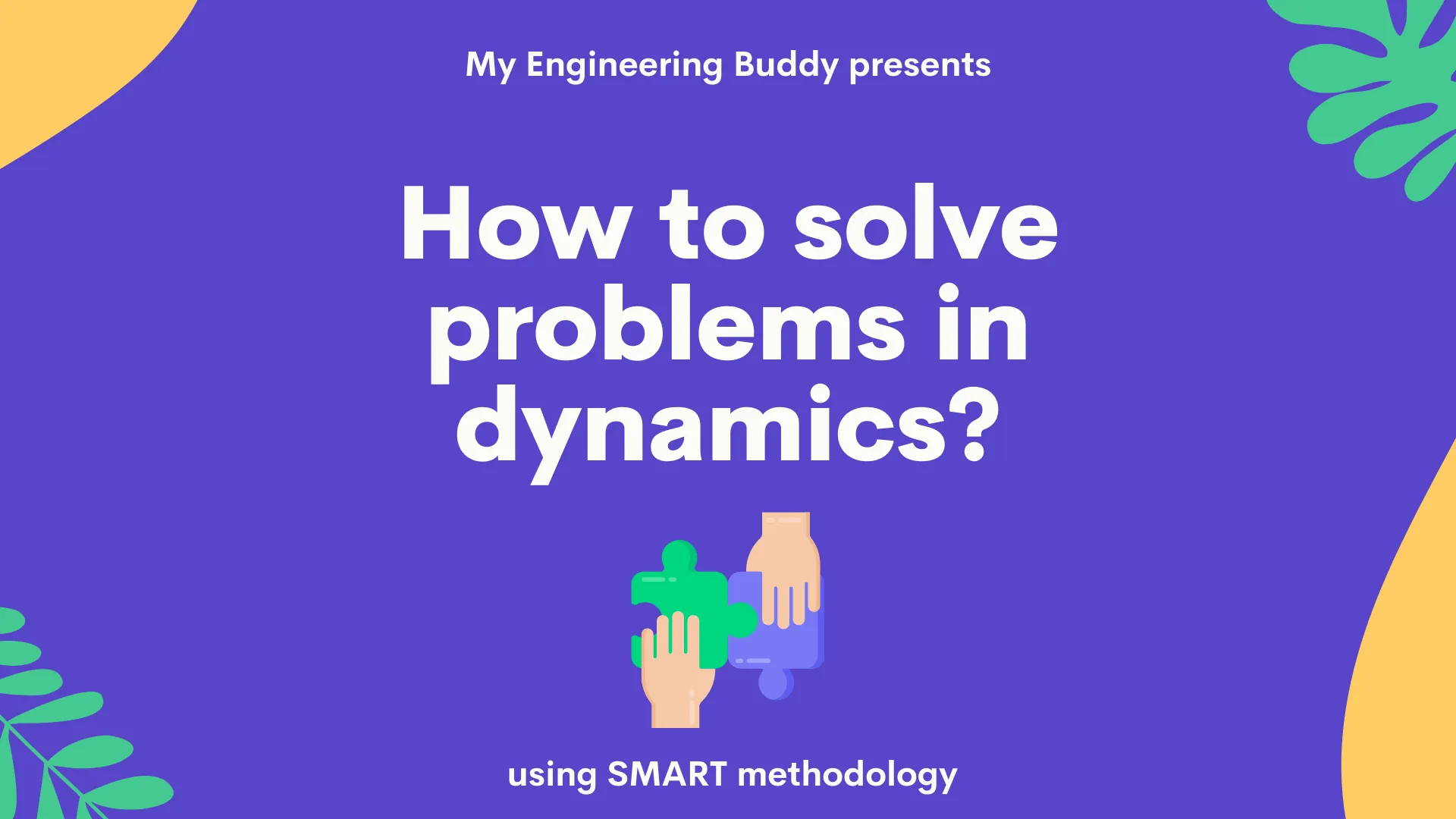 How to solve problems in dynamics? www.myengineeringbuddy.com How to solve problems in dynamics? www.myengineeringbuddy.com