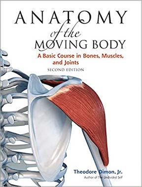 Anatomy of the Moving Body - A Basic Course in Bones, Muscles, and Joints (Illustrated) by Jr Theodore Dimon, John Qualter Publisher -‎ North Atlantic Books