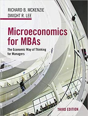 Microeconomics for MBAs - The Economic Way of Thinking for Managers by Richard B McKenzie, Dwight R Lee Publisher - Cambridge University Press