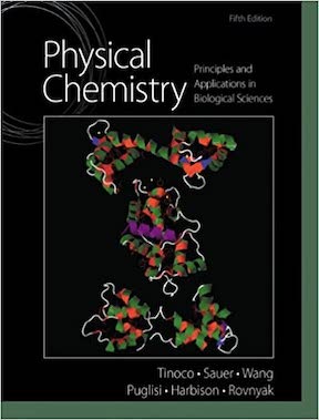 Physical Chemistry - Principles and Applications in Biological Sciences by Ignacio Tinoco, Kenneth Sauer, James Wang, Joseph Puglisi, Gerard Harbison, David Rovnyak Publisher - Pearson