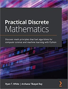 Practical Discrete Mathematics by Ryan T White, Archana Tikayat Ray Publisher - Packt Publishing