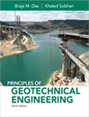 Principles of Geotechnical Engineering by Braja M Das, Khaled Sobhan Publisher - Cengage Learning