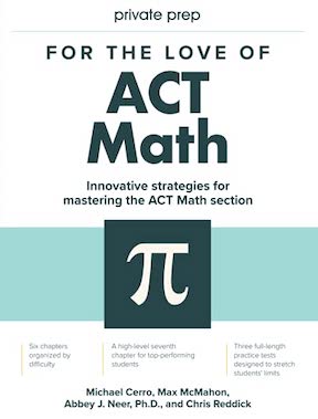 For the Love of ACT Math - This is not a math book, this is an ACT math book by Michael Cerro, Dan Chait, Owen Hill, Max McMahon, Chris Reddick - Publisher - Private Prep